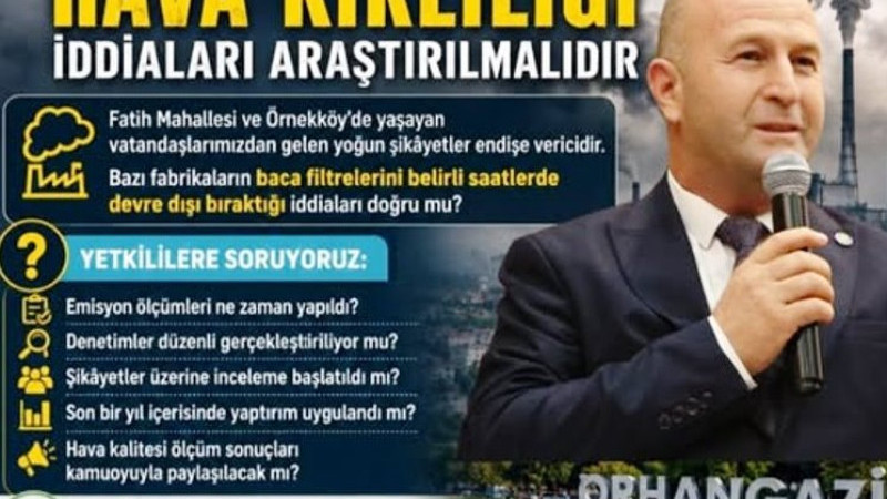 ORHANGAZİ'DE HAVA KİRLİLİĞİ İDDİALARI ARAŞTIRILMALIDIR